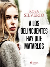 A los delincuentes hay que matarlos - Rosa Silverio - ebook