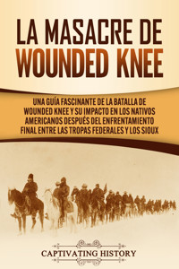La Masacre de Wounded Knee - Captivating History - ebook