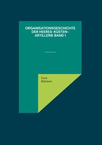 Organisationsgeschichte der Heeres-Küsten-Artillerie Band 1 - Uwe Kleinert - ebook