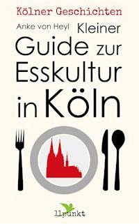 Kleiner Guide zur Esskultur in Köln - Anke von Heyl - ebook