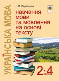 Українська мова. Навчання мови та мовлення на основі тексту. 2-4 класи: Навчально-методичний посібник - Лариса Варзацька - ebook