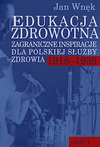 Edukacja zdrowotna. Zagraniczne inspiracje dla polskiej służby zdrowia 1918-1939 - Wnęk Jan - książka