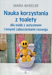 Nauka korzystania z toalety dla osób z autyzmem i innymi zaburzeniami rozwoju - Wheeler Maria - książka