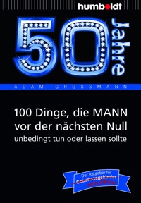50 Jahre: 100 Dinge, die MANN vor der nächsten Null unbedingt tun oder lassen sollte - Adam Großmann - ebook