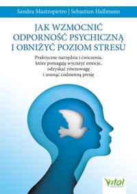 Jak wzmocnić odporność psychiczną i obniżyć poziom stresu - Sebastian Hallmann, Sandra Mastropietro - książka