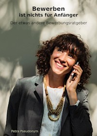 Bewerben ist nichts für Anfänger - Petra Pseudonym - ebook