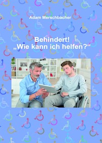 Behindert! "Wie kann ich helfen"? - Adam Merschbacher - ebook