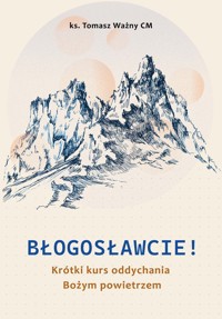 Błogosławcie! Krótki kurs oddychania Bożym powietrzem - Tomasz Ważny - książka