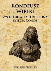 Kondeusz Wielki Życie Ludwika II Burbona księcia Condé - Godley Eveline - książka
