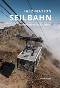 Faszination Seilbahn I: Seilbahnsysteme und ihre Technik - Felix Gross - ebook