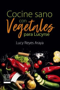 Cocine sano con vegetales para Lucirse - Lucy Reyes Araya - ebook