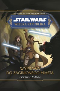Star Wars Wielka Republika. Wyprawa do zaginionego miasta - Anna Hikiert-Bereza (tłum.), George Mann - książka