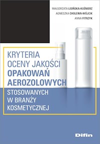 Kryteria oceny jakości opakowań aerozolowych stosowanych w branży kosmetycznej - Lisińska-Kuśnierz Małgorzata, Cholewa-Wójcik Agnieszka, Fitrzyk Anna - książka