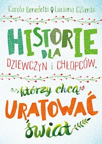 Historie dla dziewczyn i chłopców, którzy chcą uratować świat - Benedetto Carola, Ciliento Luciana - książka