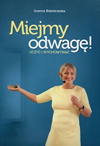 Miejmy odwagę uczyć i wychowywać - Białobrzeska Joanna - książka
