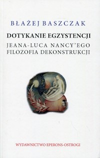 Dotykanie egzystencji Jeana-Luca Nancy'ego filozofa dekonstrukcji - Baszczak Błażej - książka