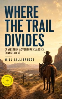 WHERE THE TRAIL DIVIDES (A Western Adventure Classic) (Annotated) - Lillibridge Will - ebook
