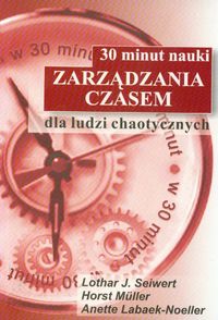 30 minut nauki zarządzania czasem dla ludzi chaotycznych - Seiwert Lothar J., Muller Horst, Labaek-Noeller Anette - książka