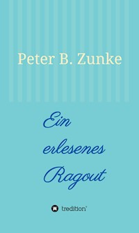 Ein erlesenes Ragout - Peter B. Zunke - ebook