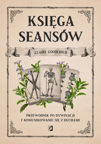 Księga seansów. Przewodnik po dywinacji i komunikowaniu się z duchami - Claire Goodchild - ebook + książka