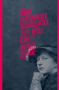Złote myśli kobiety. Wiersze zebrane - Maria Pawlikowska-Jasnorzewska - ebook + książka