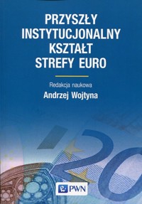 Przyszły instytucjonalny kształt strefy Euro -  - książka