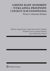 Gminne rady seniorów wykładnia przepisów i efekty ich stosowania - Augustyniak Monika, Barczewska-Dziobek Agata, Czerw Jarosław, Maroń Grzegorz, Wójtowicz-Dawid Anna - książka