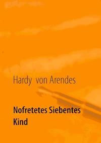 Nofretetes siebentes Kind - Hardy von Arendes - ebook