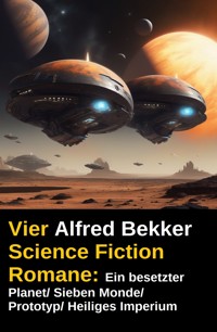 Vier Alfred Bekker Science Fiction Romane: Ein besetzter Planet/ Sieben Monde/ Prototyp/ Heiliges Imperium - Alfred Bekker - ebook