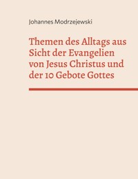 Themen des Alltags aus Sicht der Evangelien von Jesus Christus und der 10 Gebote Gottes - Johannes Modrzejewski - ebook