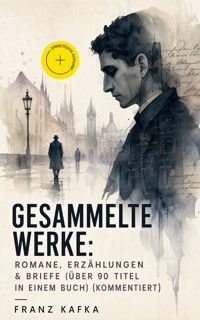Gesammelte Werke: Romane, Erzählungen & Briefe (Über 90 Titel in einem Buch) (Kommentiert) - Franz Kafka - ebook