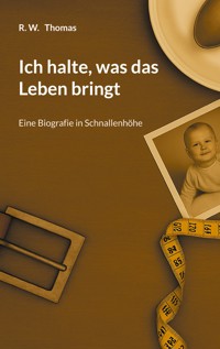 Ich halte, was das Leben bringt - Thomas R. W. - ebook