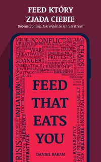 Feed, który zjada Ciebie: Doomscrolling. Jak wyjść ze spirali stresu - Daniel Baran - ebook