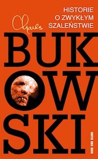 Historie o zwykłym szaleństwie - Charles Bukowski - ebook + książka