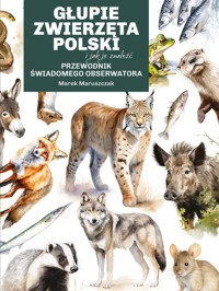 Głupie zwierzęta Polski i jak je znaleźć. Przewodnik świadomego obserwatora - Maruszczak Marek - książka