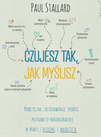 Czujesz tak, jak myślisz. Praktyczne zastosowanie terapii poznawczo-behawioralnej w pracy z dziećmi i młodzieżą - Paul Stallard - ebook