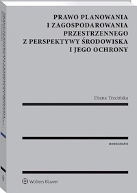 Prawo planowania i zagospodarowania przestrzennego z perspektywy środowiska i jego ochrony - Diana Trzcińska - książka