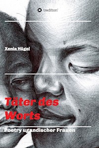 Täter des Worts - Poetry ugandischer Frauen - Xenia Hügel - ebook