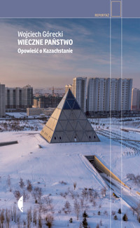 Wieczne państwo. Opowieść o Kazachstanie - Wojciech Górecki - ebook + książka