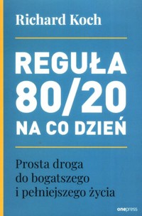 Reguła 80/20 na co dzień. Prosta droga do bogatszego i pełniejszego życia - Richard Koch - książka