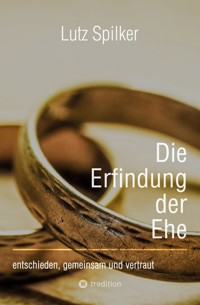 Die Erfindung der Ehe - Lutz Spilker - ebook