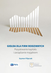 Giełda dla firm rodzinnych. Pozyskiwanie kapitału i zarządzanie majątkiem - Szymon Filipczak - książka