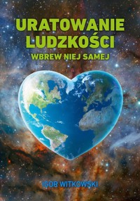 Uratowanie ludzkości wbrew niej samej - Igor Witkowski - książka