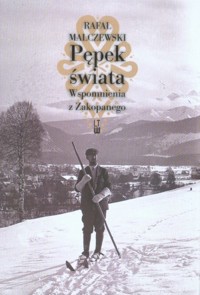 Pępek świata. Wspomnienia z Zakopanego - Rafał Malczewski - książka