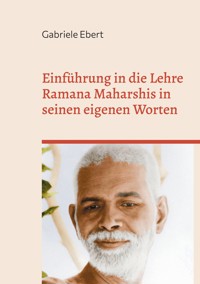 Einführung in die Lehre Ramana Maharshis in seinen eigenen Worten - Gabriele Ebert - ebook