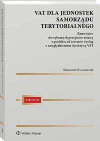 VAT dla jednostek samorządu terytorialnego Komentarz do wybranych przepisów ustawy o podatku od towa - Sławomir Owczarczuk - książka