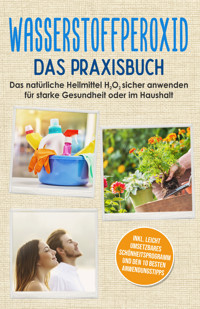 Wasserstoffperoxid - Das Praxisbuch: Das natürliche Heilmittel H2O2 sicher anwenden für starke Gesundheit oder im Haushalt inkl. leicht umsetzbares Schönheitsprogramm und den 10 besten Anwendungstipps - Tobias Langnitz - ebook