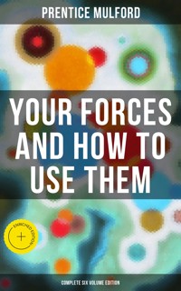 Your Forces and How to Use Them (Complete Six Volume Edition) - Prentice Mulford - ebook