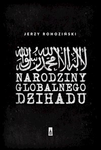 Narodziny globalnego dżihadu - Jerzy Rohoziński - książka