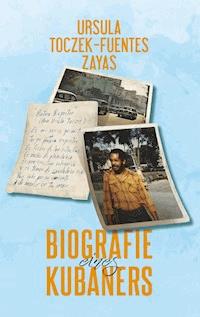 Biografie eines Kubaners - Ursula Toczek-Fuentes Zayas - ebook